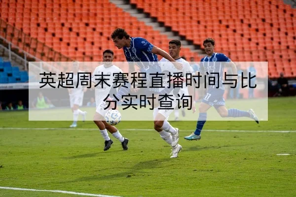 英超周末赛程直播时间与比分实时查询